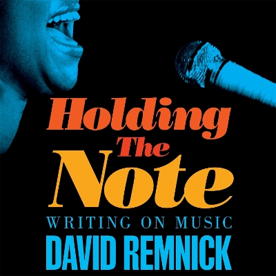 Holding the Note: Writing On Music by David Remnick