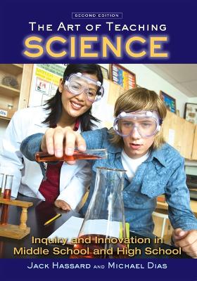 The The Art of Teaching Science: Inquiry and Innovation in Middle School and High School by Jack Hassard