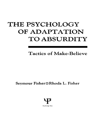 The The Psychology of Adaptation To Absurdity: Tactics of Make-believe by Seymour Fisher