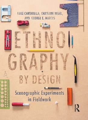 Ethnography by Design: Scenographic Experiments in Fieldwork by Luke Cantarella