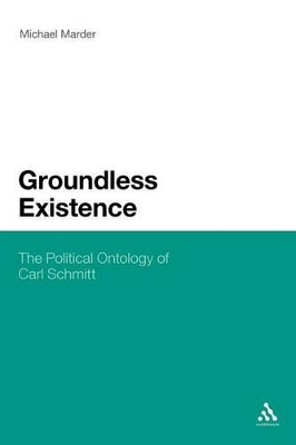 Groundless Existence: The Political Ontology of Carl Schmitt book