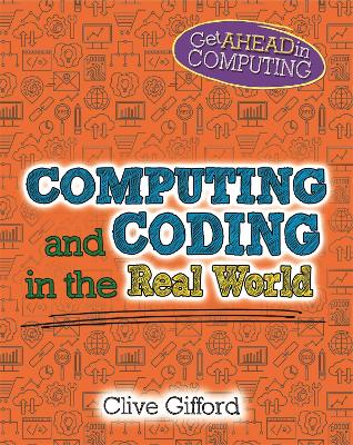 Get Ahead in Computing: Computing and Coding in the Real World by Clive Gifford