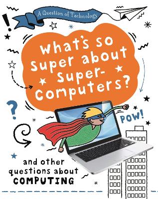A Question of Technology: What's So Super about Supercomputers?: And other questions about computers by Clive Gifford