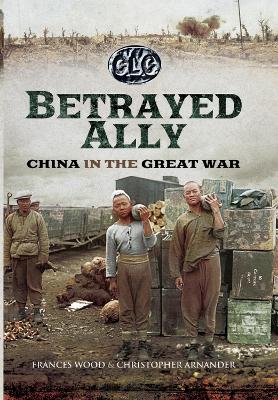 Betrayed Ally: China in the Great War book