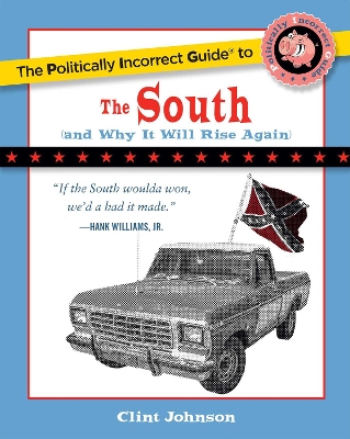 Politically Incorrect Guide to The South by Clint Johnson