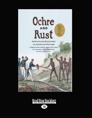Ochre and Rust: Artefacts and Encounters on Australian Frontiers by Philip Jones