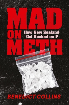 Mad on Meth: How New Zealand got hooked on P by Benedict Collins