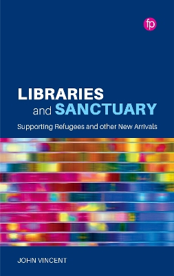 Libraries and Sanctuary: Supporting Refugees and New Arrivals by John Vincent