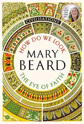 Civilisations: How Do We Look / The Eye of Faith: As seen on TV by Mary Beard