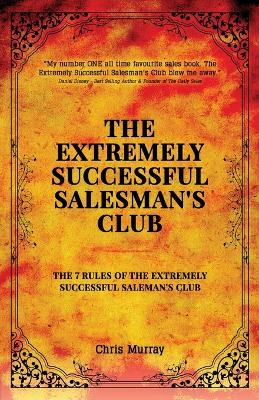 The Extremely Successful Salesman's Club: The 7 Rules of the Extremely Successful Salesman's Club book