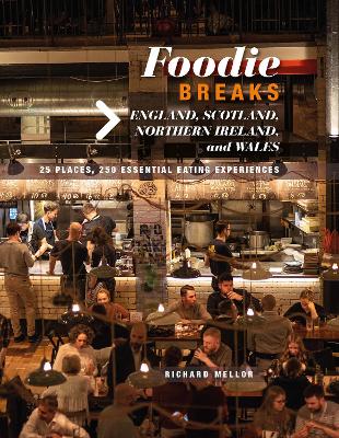 Foodie Breaks: England, Scotland, Northern Ireland, and Wales: 25 Places, 250 Essential Eating Experiences book
