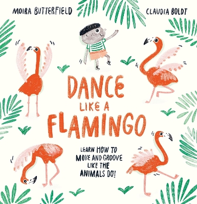 Dance Like a Flamingo: Move and Groove like the Animals Do! by Moira Butterfield