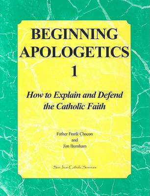 Beginning Apologetics 1: How to Explain and Defend the Catholic Faith book
