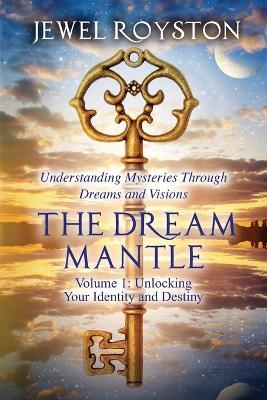 The Dream Mantle: Volume 1: Unlocking Your Identity and Destiny book