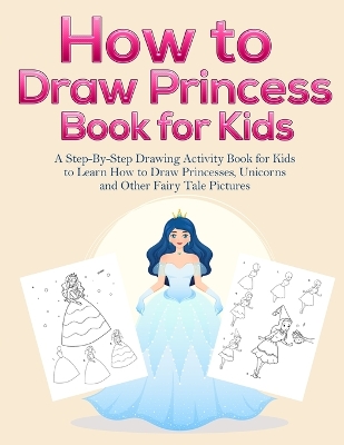 How to Draw Princess Books for Kids: A Step-By-Step Drawing Activity Book for Kids to Learn How to Draw Princesses, Unicorns and Other Fairy Tale Pictures by Pineapple Activity Books