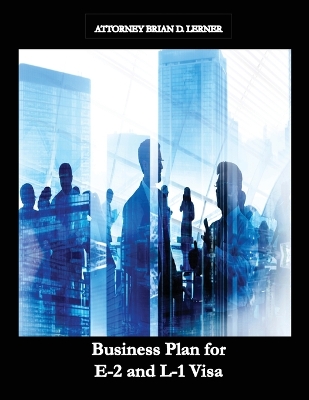 Business Plan for E-2 and L-1 Visa: Business Plan for E-2 and L-1 Visa Petitions prepared by Immigration Law Firm book