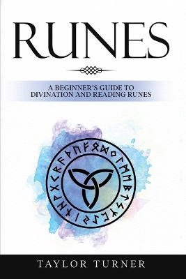 Runes: A Beginner's Guide to Divination and Reading Runes by Taylor Turner