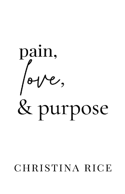 Pain, Love, and Purpose by Christina Rice