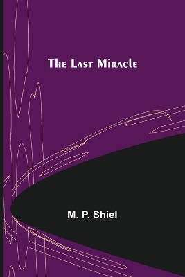 The Last Miracle by M P Shiel