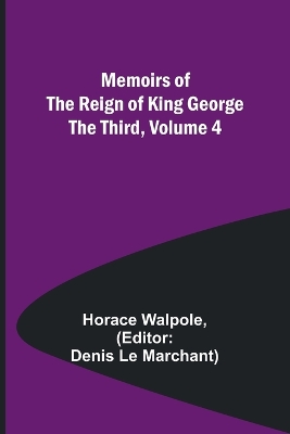 Memoirs of the Reign of King George the Third, Volume 4 book