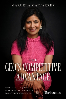 The CEO's Competitive Advantage: Harnessing the Power of the Hispanic Workforce to Drive Business Success book