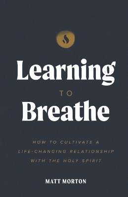 Learning to Breathe: How to Cultivate a Life-Changing Relationship with the Holy Spirit book