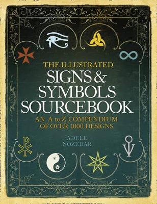 The The Illustrated Signs and Symbols Sourcebook: An A to Z Compendium of Over 1000 Designs by Adele Nozedar