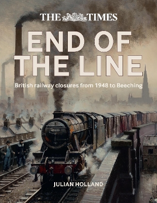 The Times End of the Line: British railway closures from 1948 to Beeching book