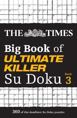 The Times Big Book of Ultimate Killer Su Doku book 3: 360 of the deadliest Su Doku puzzles (The Times Su Doku) book
