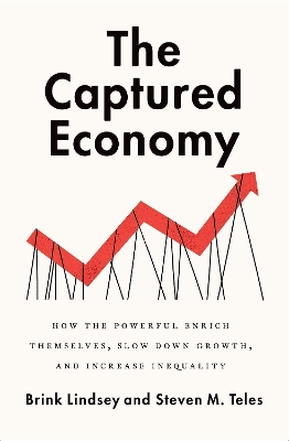 The The Captured Economy: How the Powerful Enrich Themselves, Slow Down Growth, and Increase Inequality by Brink Lindsey