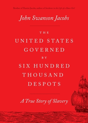 The United States Governed by Six Hundred Thousand Despots: A True Story of Slavery book