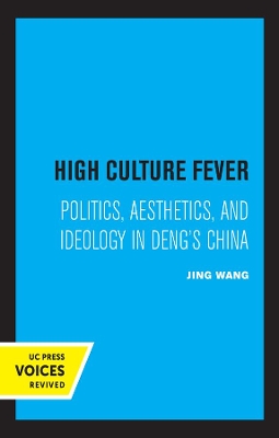 High Culture Fever: Politics, Aesthetics, and Ideology in Deng's China by Jing Wang