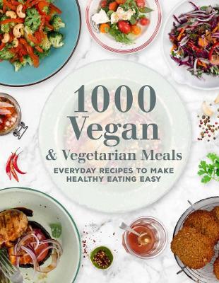 1000 Vegan and Vegetarian Meals: Everyday Recipes to Make Healthy Eating Easy by Editors of Chartwell Books