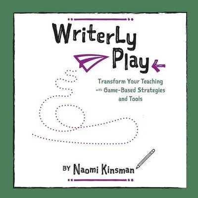 Writerly Play: Transform Your Teaching with Game-Based Strategies and Tools book