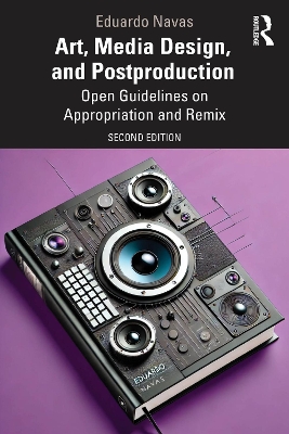 Art, Media Design, and Postproduction: Open Guidelines on Appropriation and Remix by Eduardo Navas