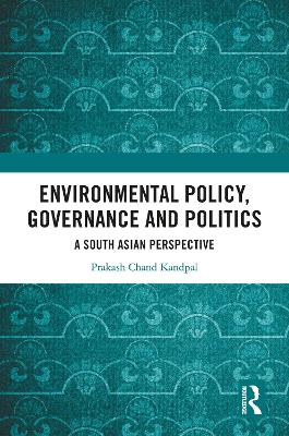 Environmental Policy, Governance and Politics: A South Asian Perspective book