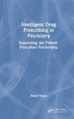 Intelligent Drug Prescribing in Psychiatry: Supporting the Patient-Prescriber Partnership by Peter Tyrer