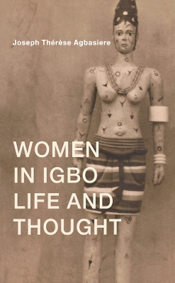 Women in Igbo Life and Thought by Joseph Therese Agbasiere