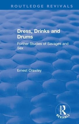 Revival: Dress, Drinks and Drums (1931): Further Studies of Savages and Sex by Ernest Crawley