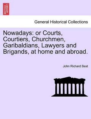 Nowadays: Or Courts, Courtiers, Churchmen, Garibaldians, Lawyers and Brigands, at Home and Abroad. book