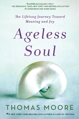 Ageless Soul: The Lifelong Journey Toward Meaning and Joy by Thomas Moore