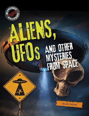 Aliens, UFOs and Other Mysteries from Space by Sarah Levete