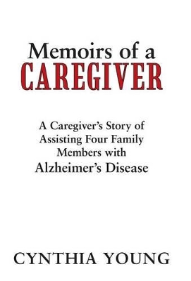 Memoirs of a Caregiver: A Caregiver's Story of Assisting Four Family Members with Alzheimer's Disease book