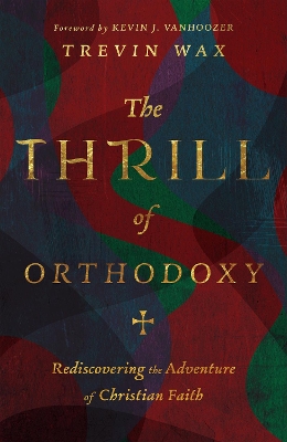 The Thrill of Orthodoxy – Rediscovering the Adventure of Christian Faith book