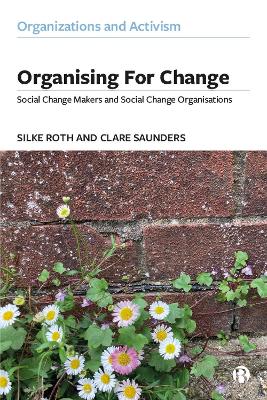 Organising for Change: Social Change Makers and Social Change Organisations by Silke Roth