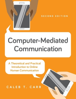 Computer-Mediated Communication: A Theoretical and Practical Introduction to Online Human Communication by Caleb T. Carr