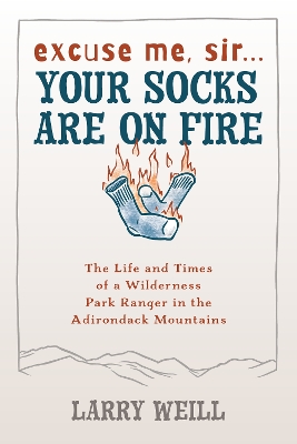 Excuse Me, Sir… Your Socks Are On Fire: The Life and Times of a Wilderness Park Ranger in the Adirondack Mountains book