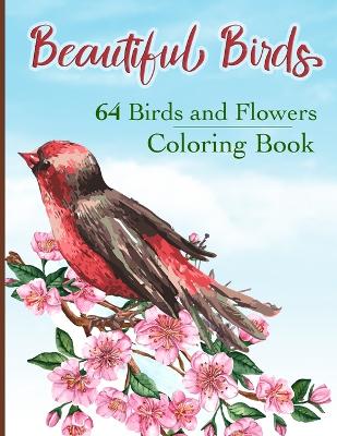 Beautiful Birds Coloring Book: Simple Large Print Coloring Pages with 64 Birds and Flowers: Beautiful Hummingbirds, Owls, Eagles, Peacocks, Doves and more, Stress Relieving Designs for Good Vibes and Relaxation book