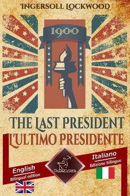1900 The Last President - 1900 L'ultimo Presidente: Bilingual parallel text - Bilingue con testo inglese a fronte: English - Italian / Inglese - Italiano book
