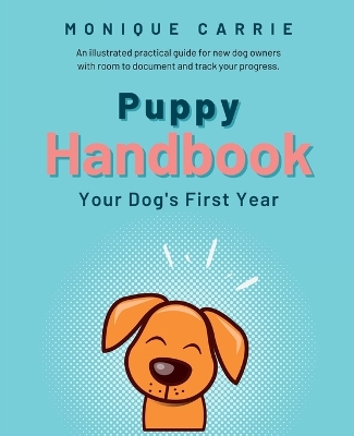 Puppy Handbook: Your Dog's First Year: Easy-to-read Dog Training Book by Monique Carrie